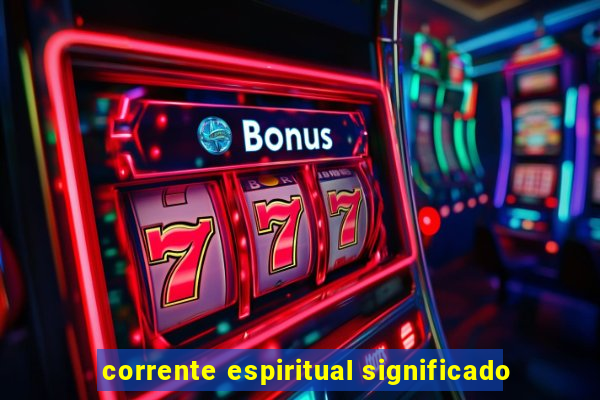 corrente espiritual significado